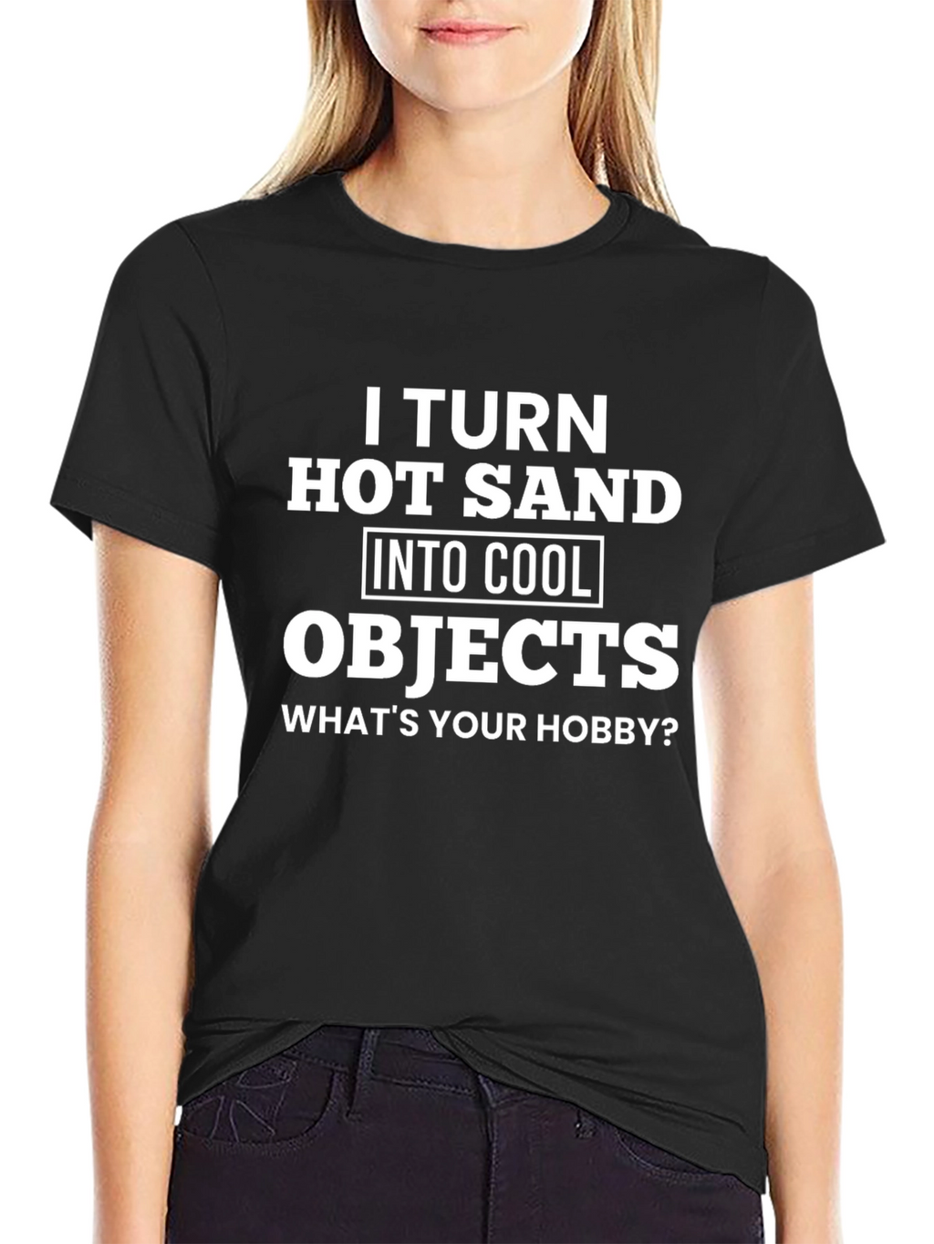 I Turn Hot Sand Into Cool Objects T-Shirt