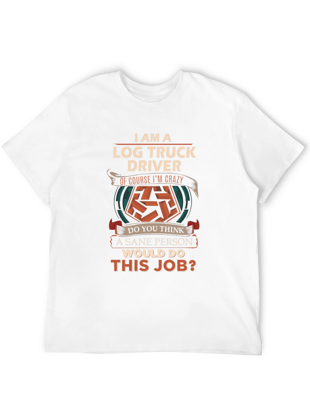 Log Truck Driver Crazy Job T-Shirt
