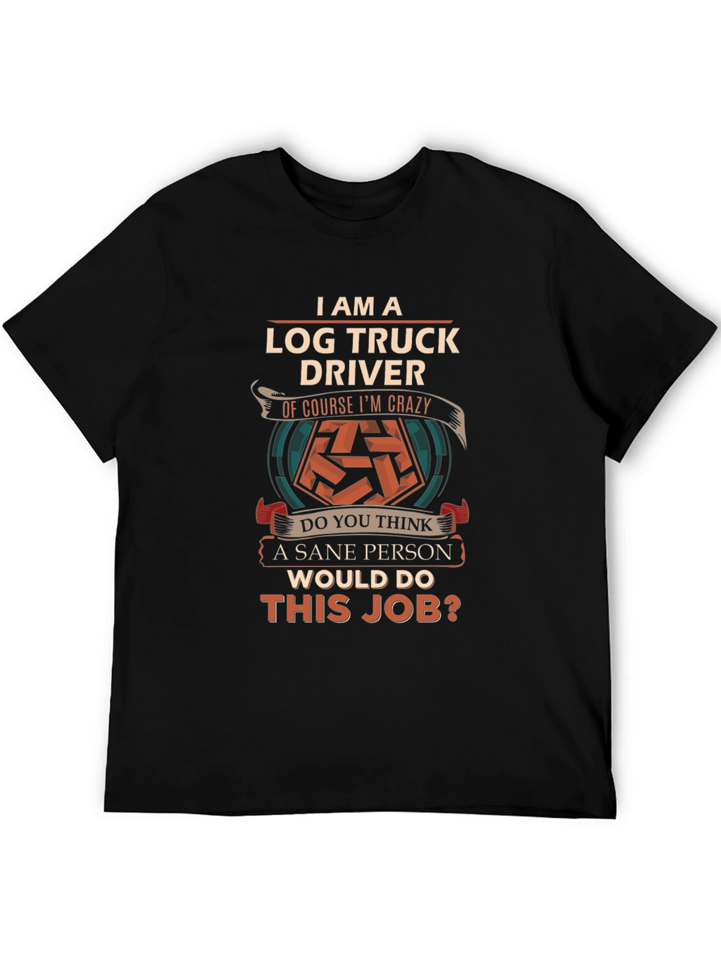Log Truck Driver Crazy Job T-Shirt