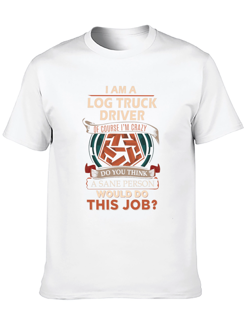 Log Truck Driver Crazy Job T-Shirt