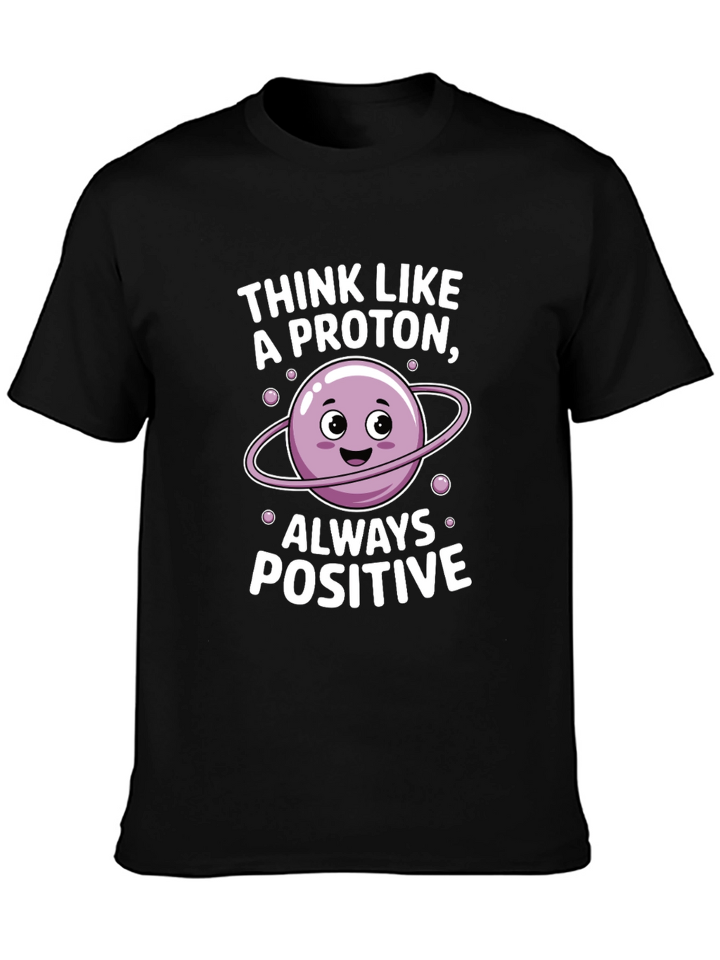 Think Like a Proton T-Shirt - Always Positive