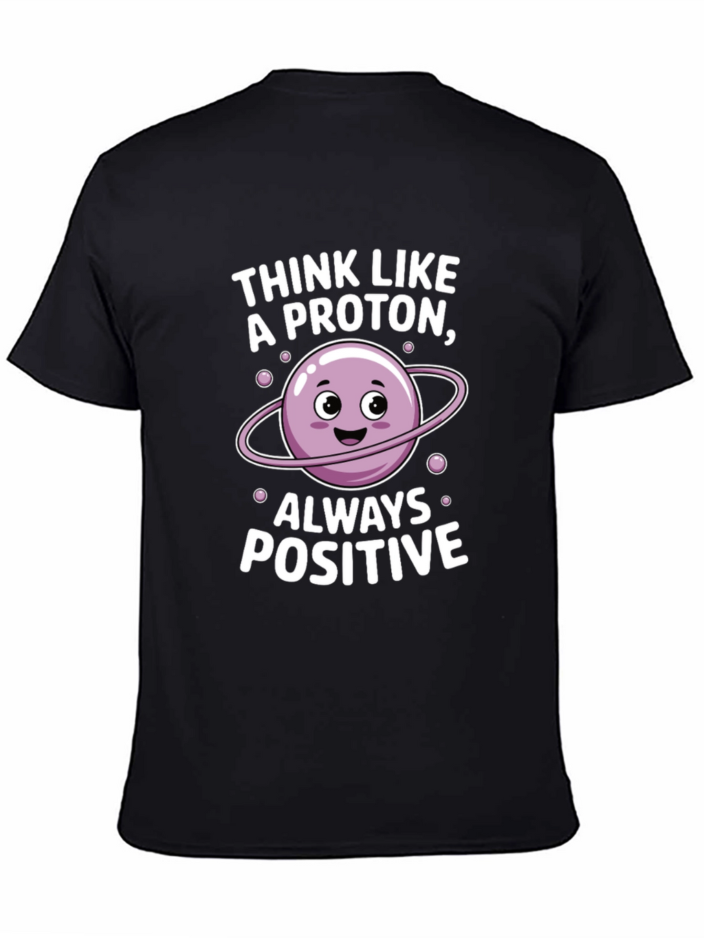 Think Like a Proton T-Shirt - Always Positive