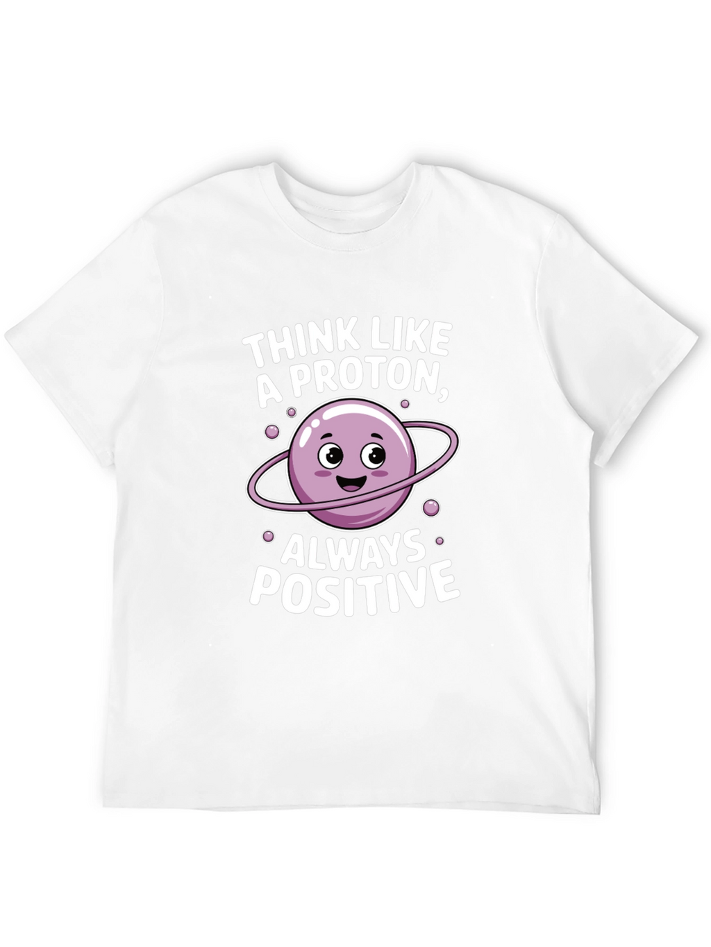 Think Like a Proton T-Shirt - Always Positive