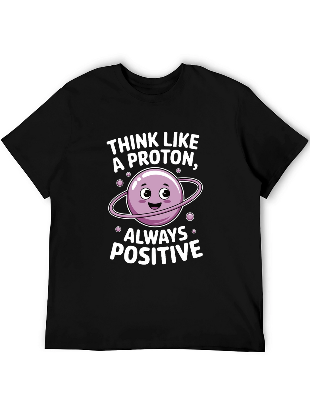 Think Like a Proton T-Shirt - Always Positive