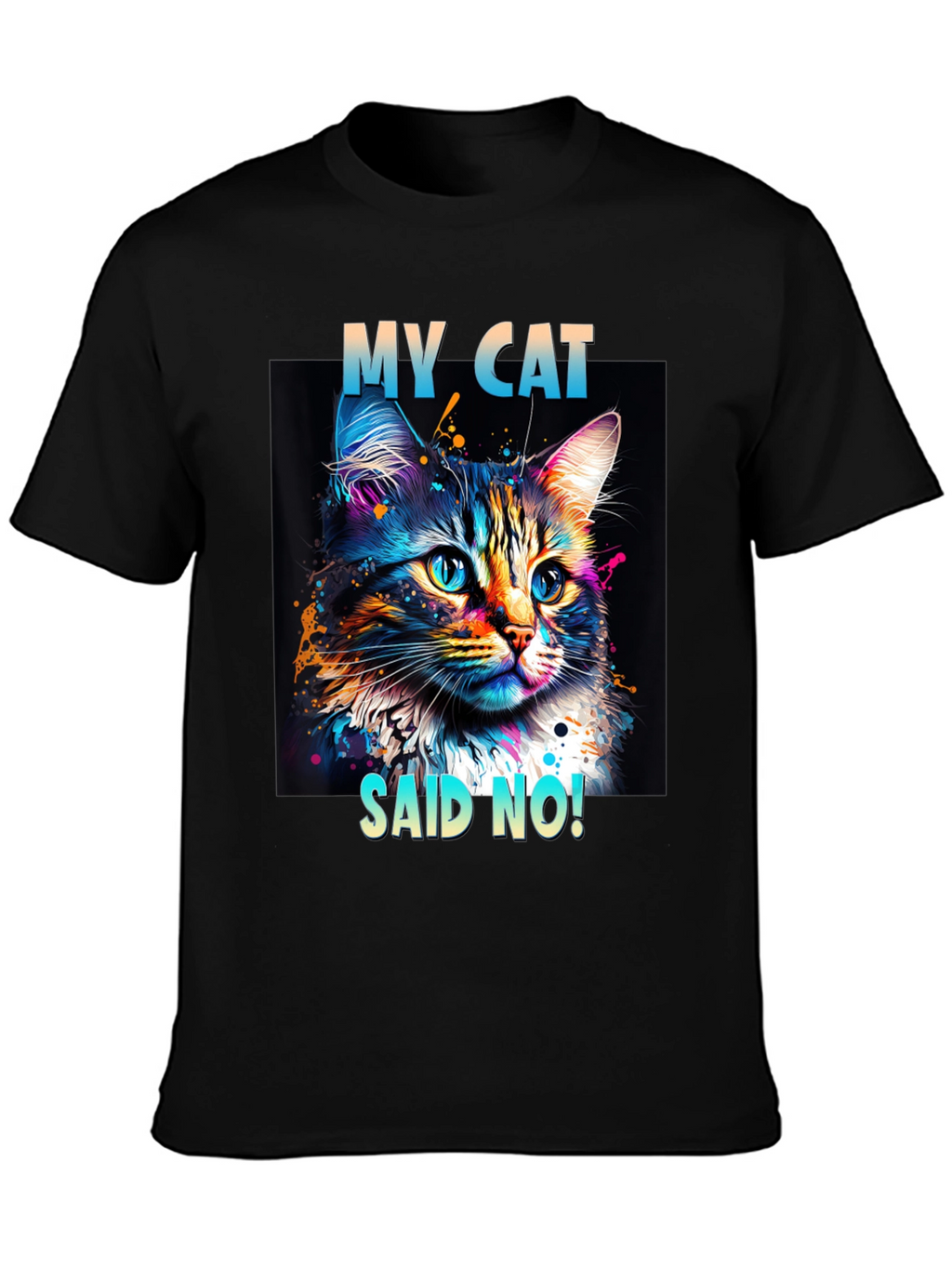 My Cat Said No! Graphic T-Shirt