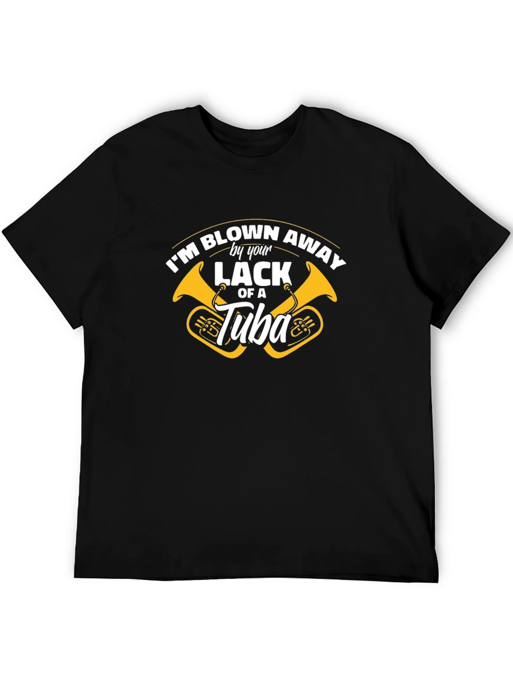 Blown Away By Your Lack of a Tuba T-Shirt