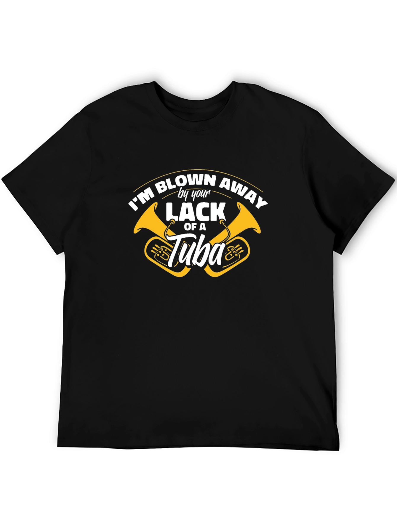 Blown Away By Your Lack of a Tuba T-Shirt