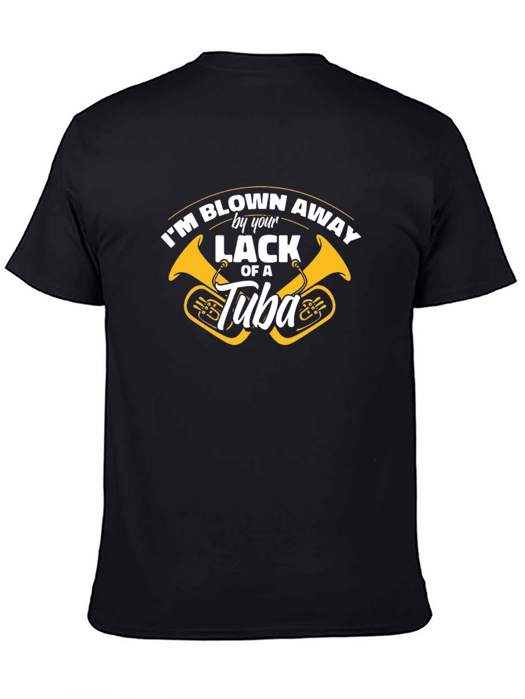 Blown Away By Your Lack of a Tuba T-Shirt