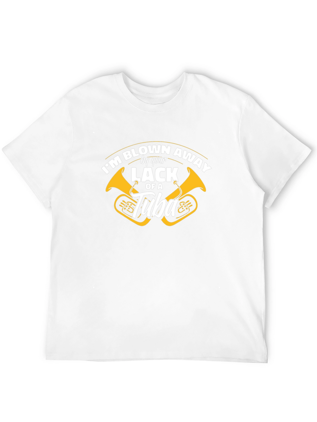 Blown Away By Your Lack of a Tuba T-Shirt