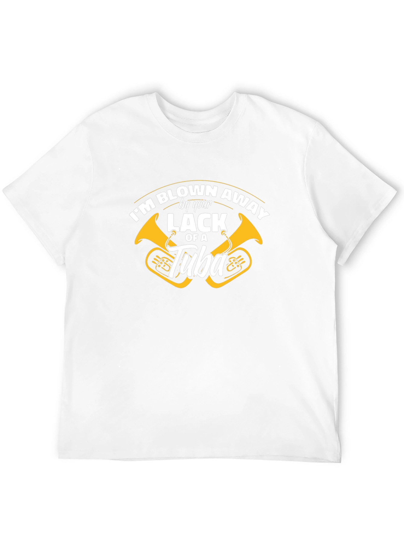 Blown Away By Your Lack of a Tuba T-Shirt