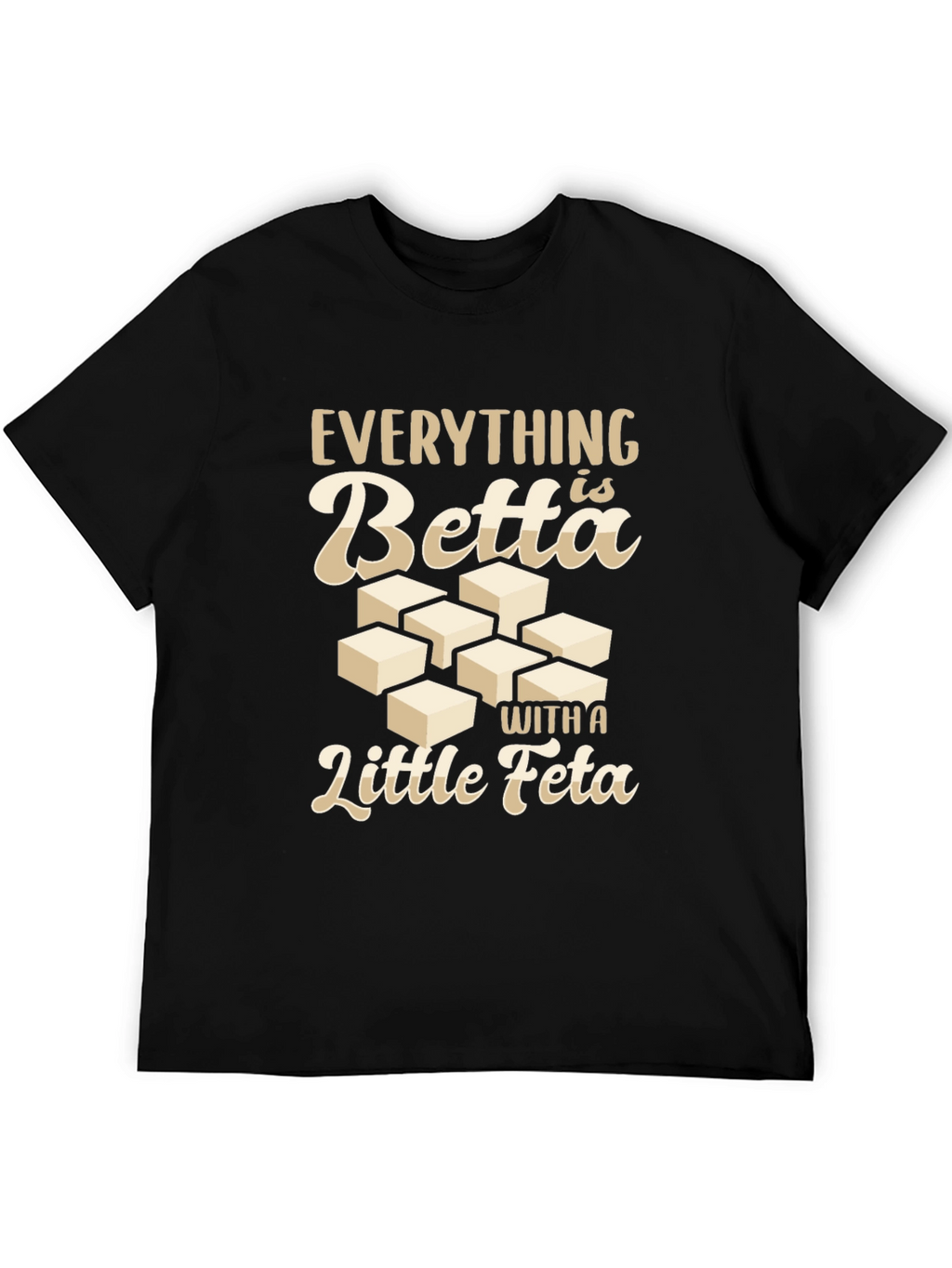 Everything is Betta With a Little Feta T-Shirt