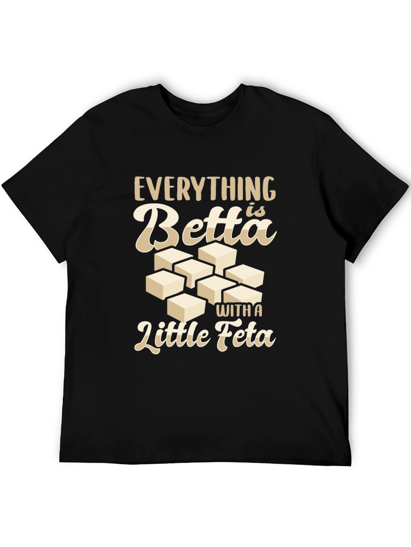 Everything is Betta With a Little Feta T-Shirt