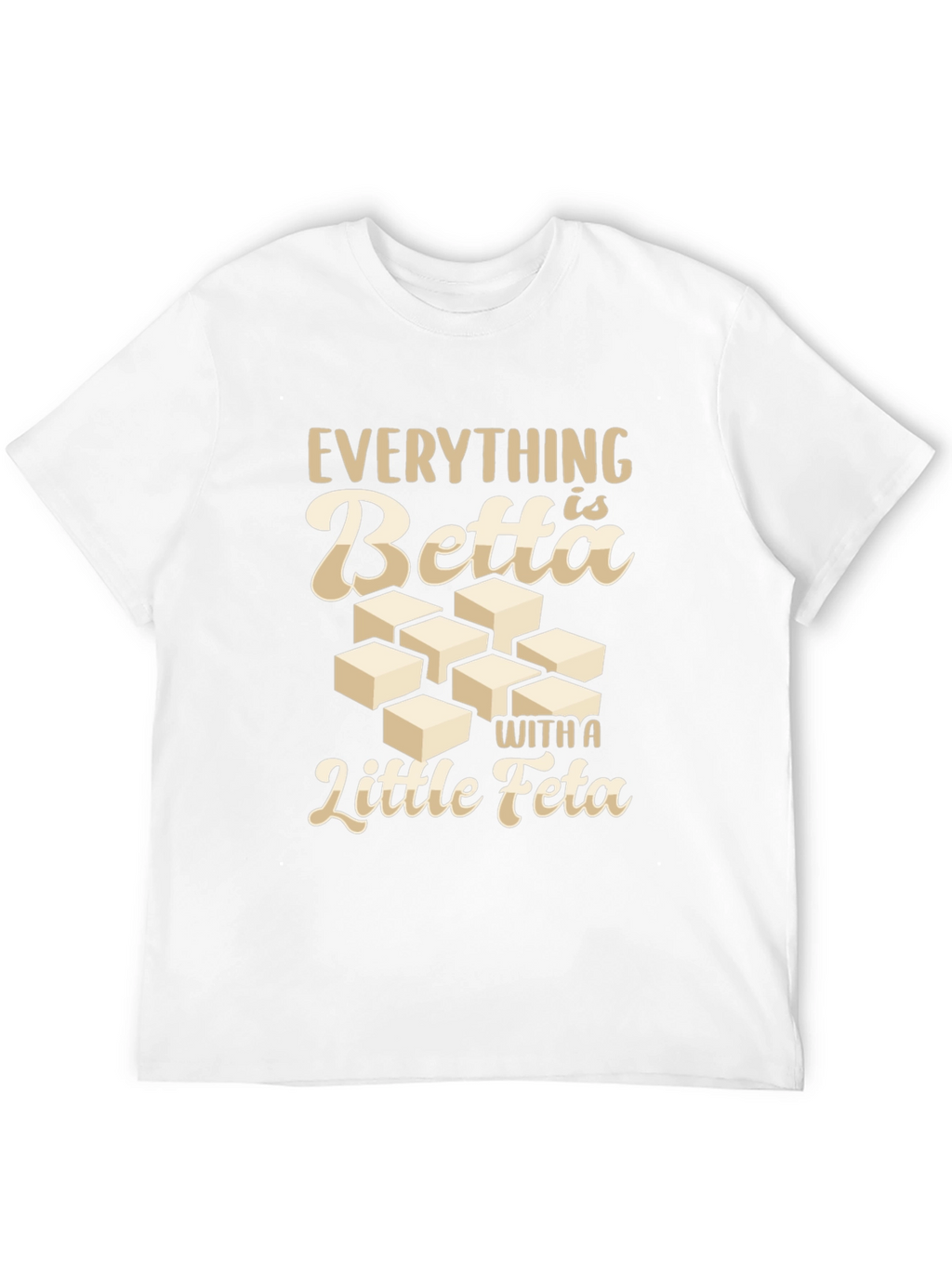 Everything is Betta With a Little Feta T-Shirt