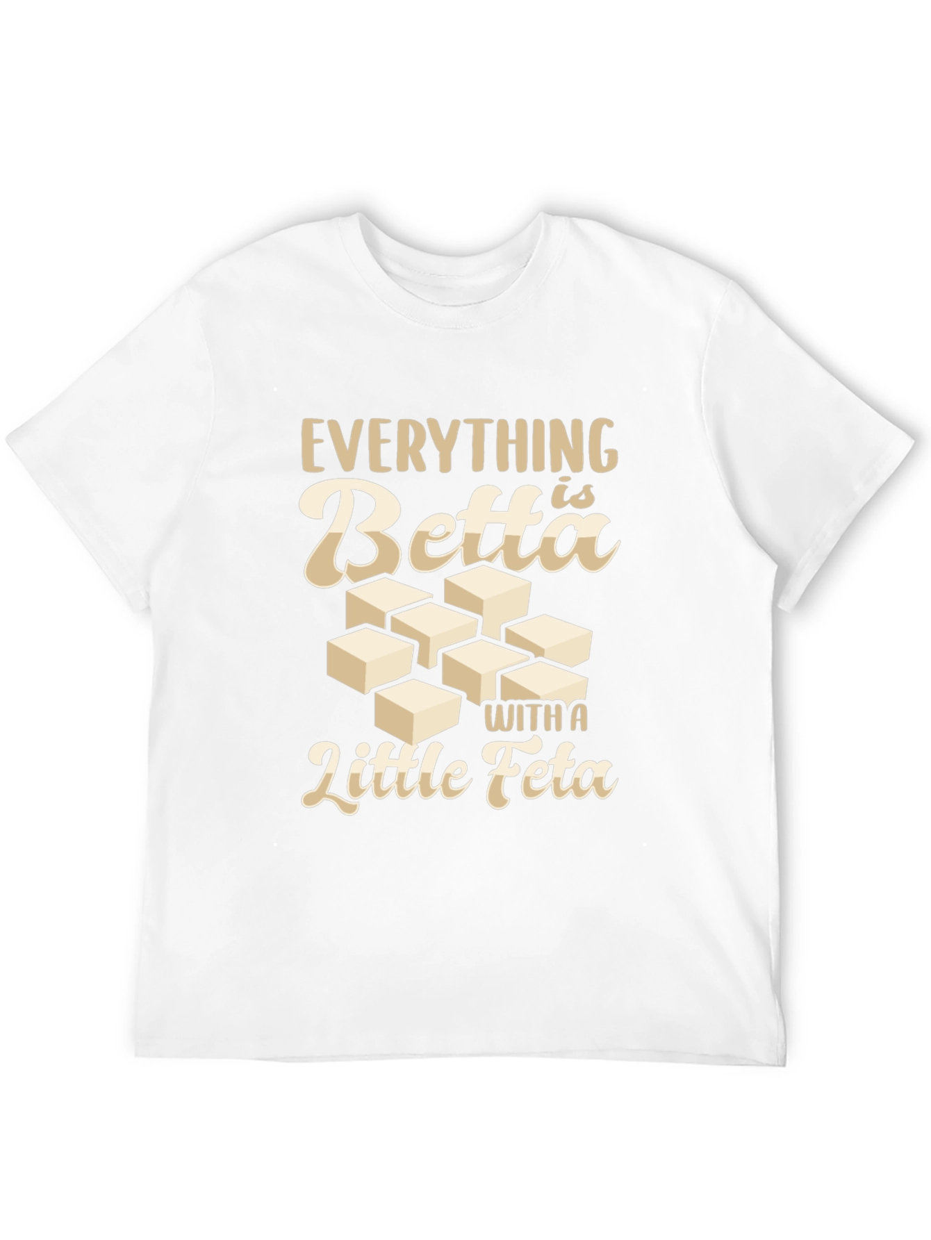 Everything is Betta With a Little Feta T-Shirt