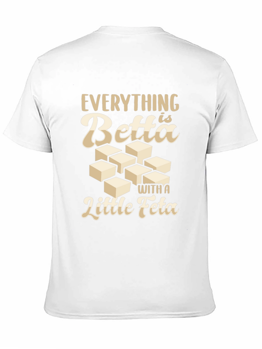 Everything is Betta With a Little Feta T-Shirt