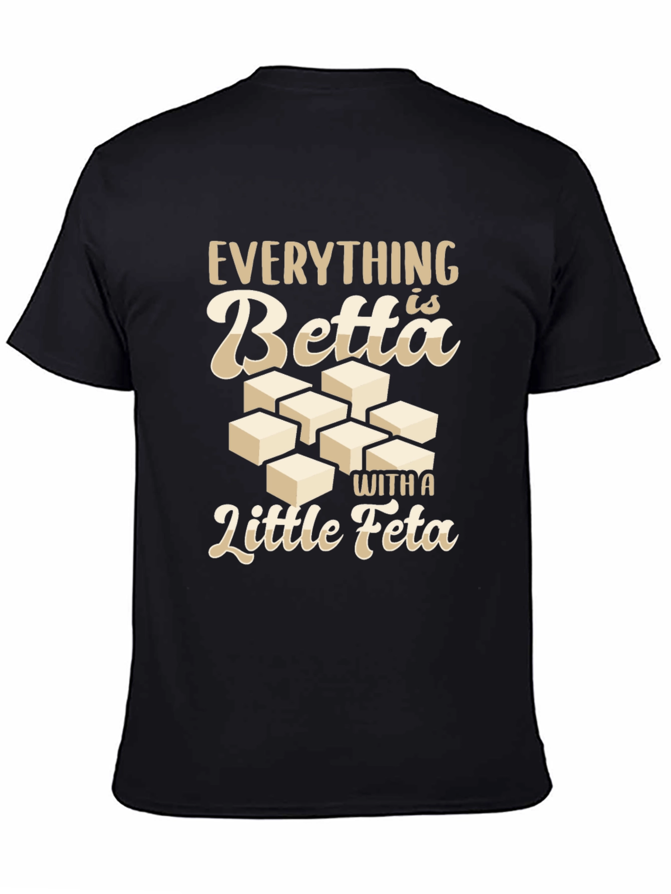 Everything is Betta With a Little Feta T-Shirt
