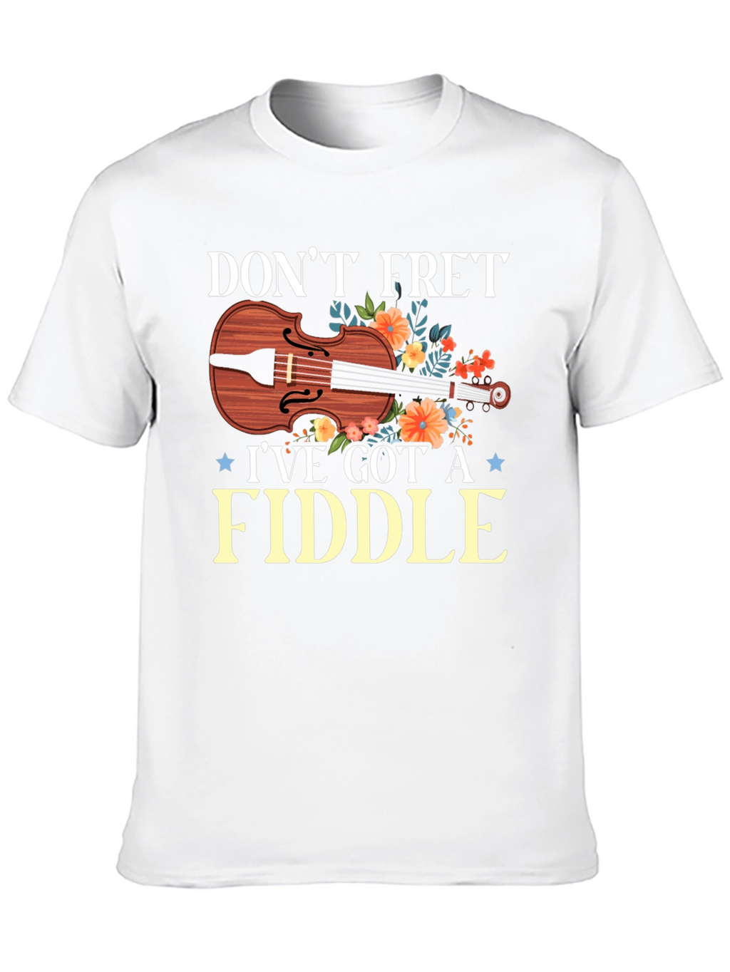 Dont Fret Ive Got A Fiddle T-Shirt