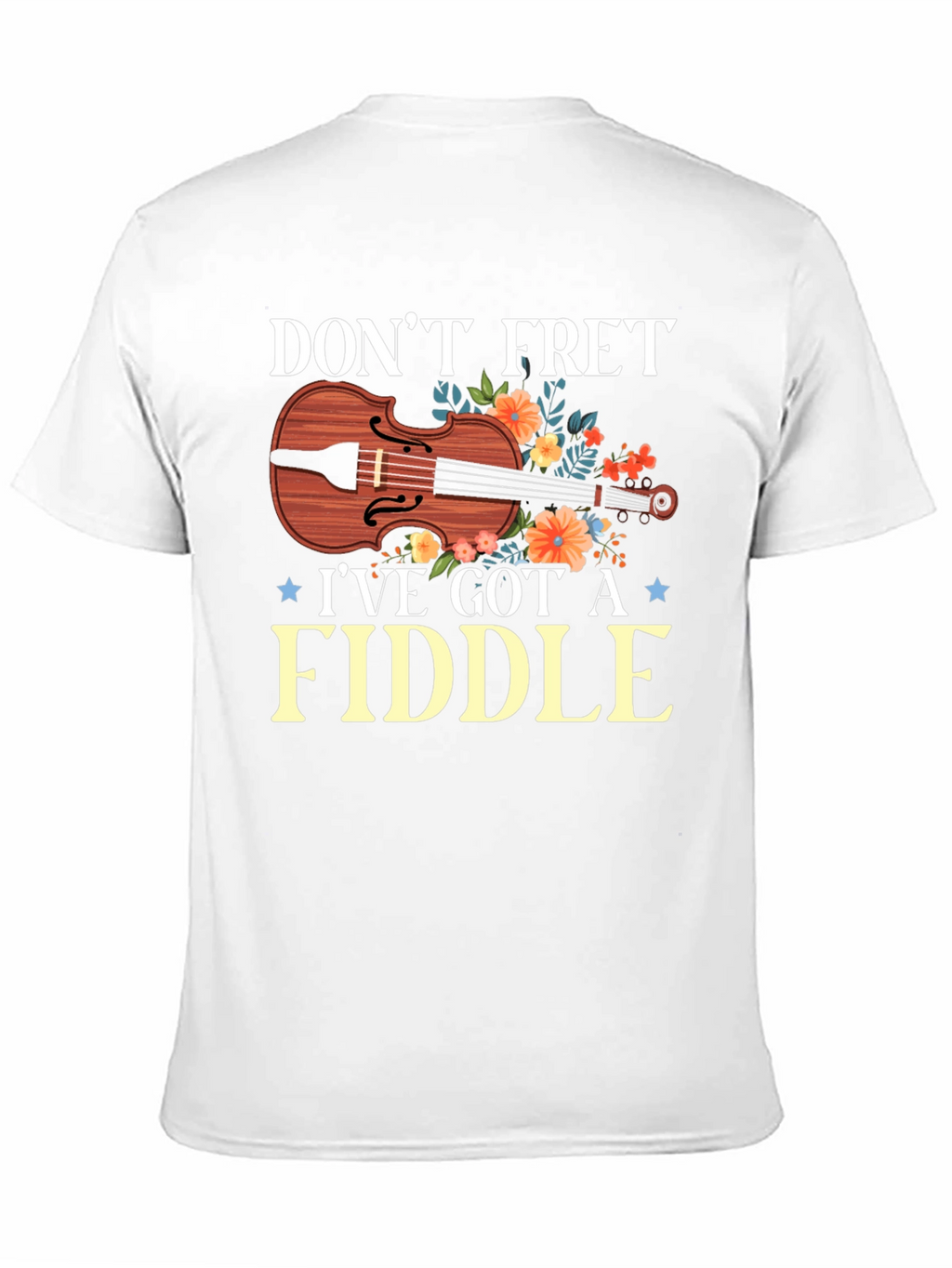 Dont Fret Ive Got A Fiddle T-Shirt