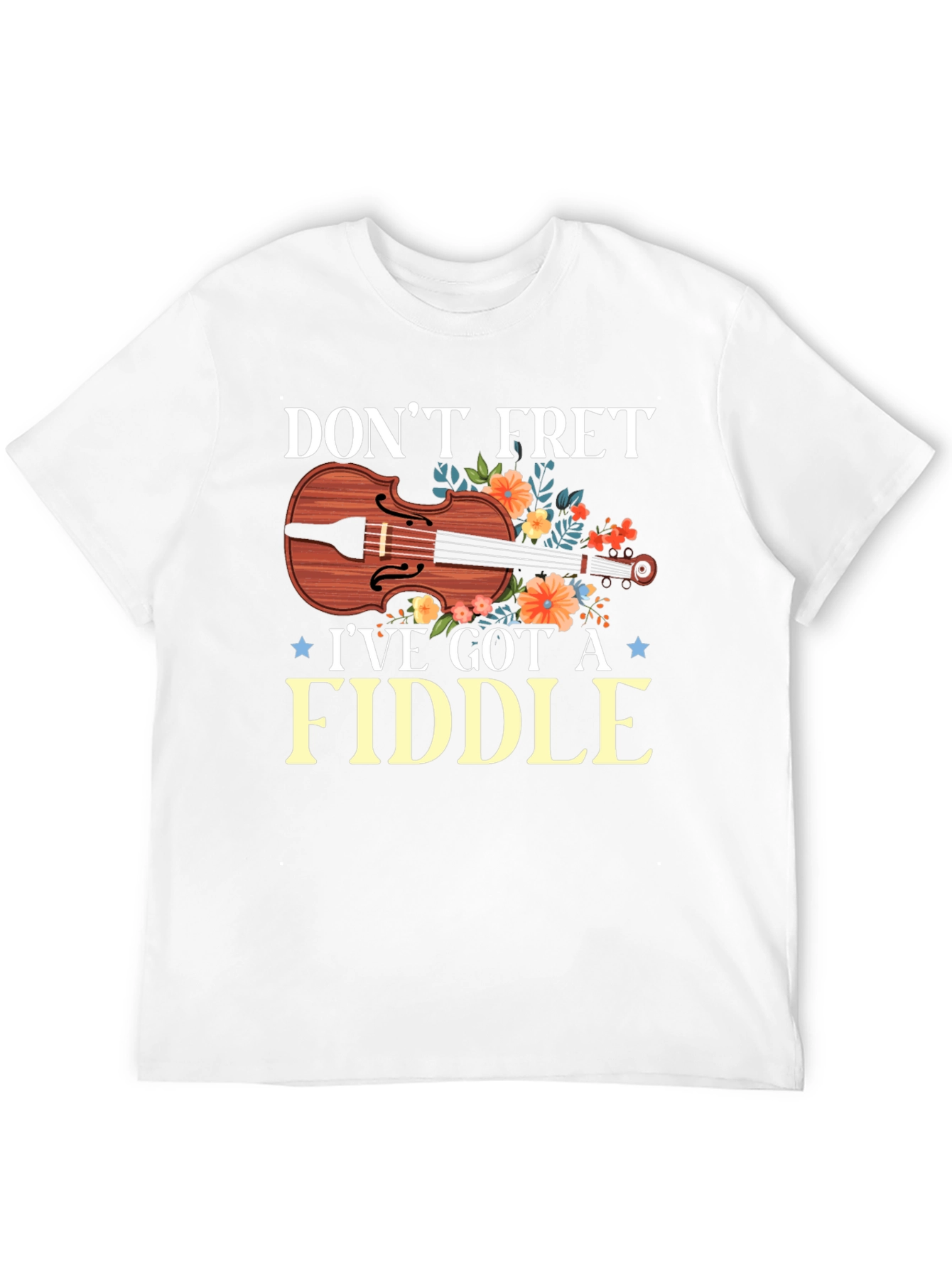 Dont Fret Ive Got A Fiddle T-Shirt