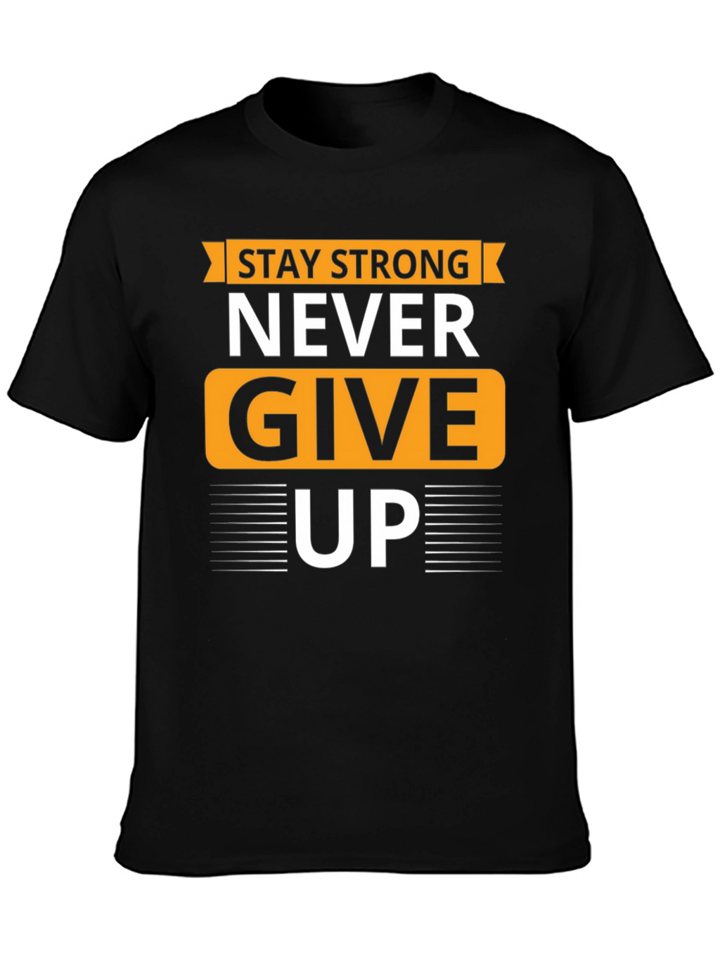 Stay Strong T-Shirt - Never Give Up Graphic Tee