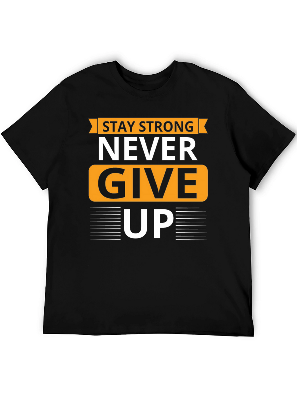 Stay Strong T-Shirt - Never Give Up Graphic Tee
