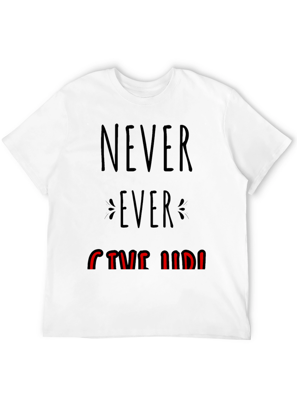 Never Ever Give Up Graphic Tee - Motivational T-Shirt
