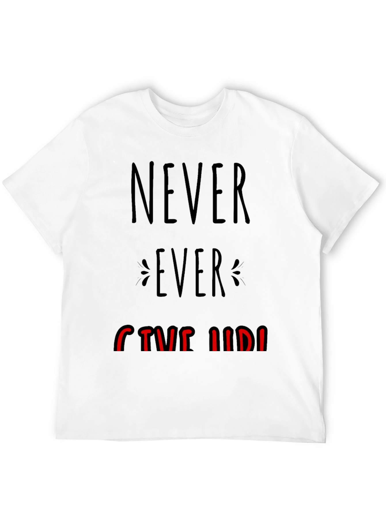 Never Ever Give Up Graphic Tee - Motivational T-Shirt