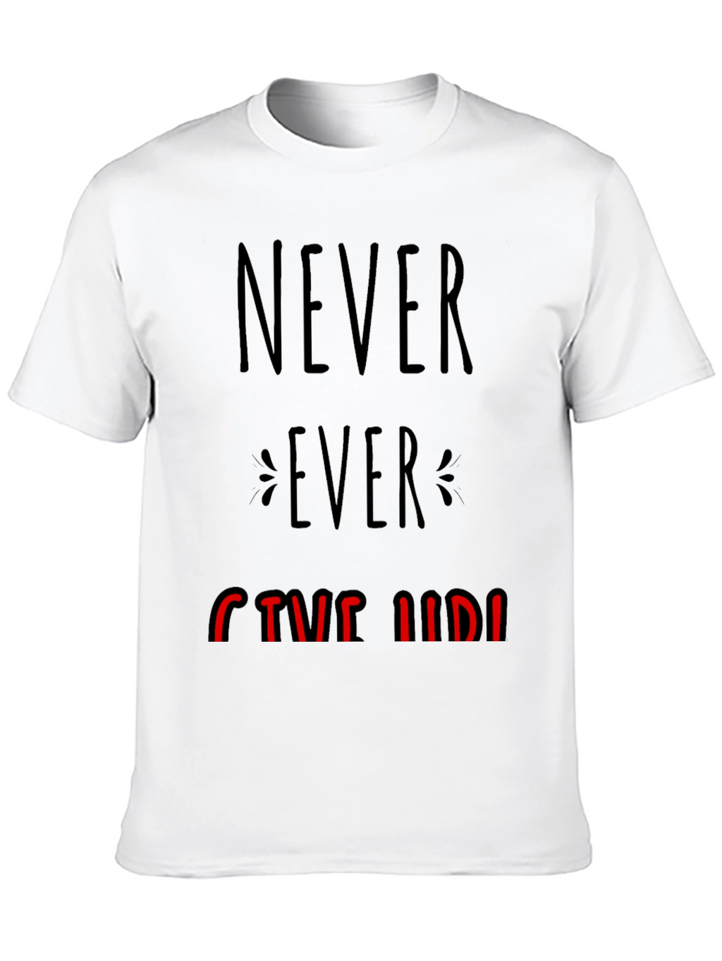 Never Ever Give Up Graphic Tee - Motivational T-Shirt