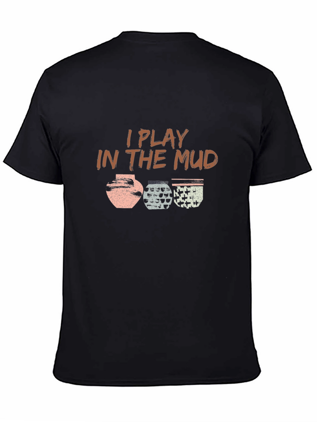 I Play In The Mud Pottery T-Shirt