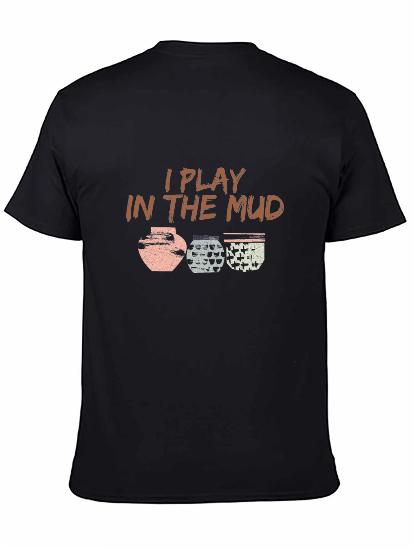 I Play In The Mud Pottery T-Shirt