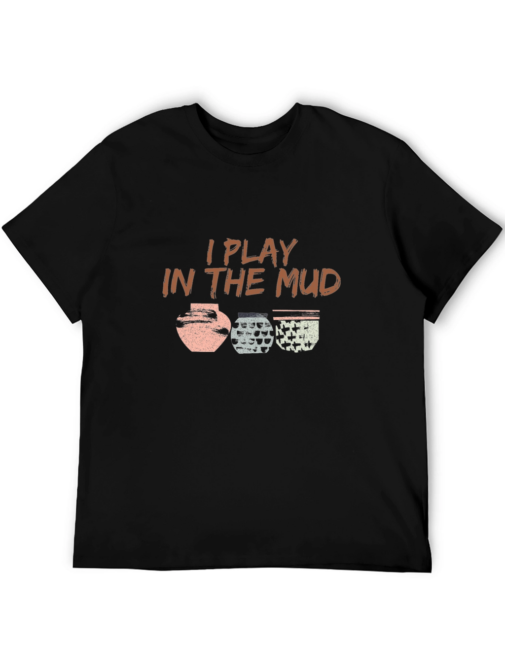 I Play In The Mud Pottery T-Shirt