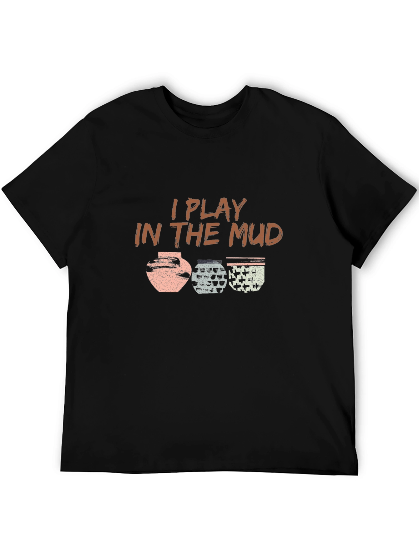 I Play In The Mud Pottery T-Shirt