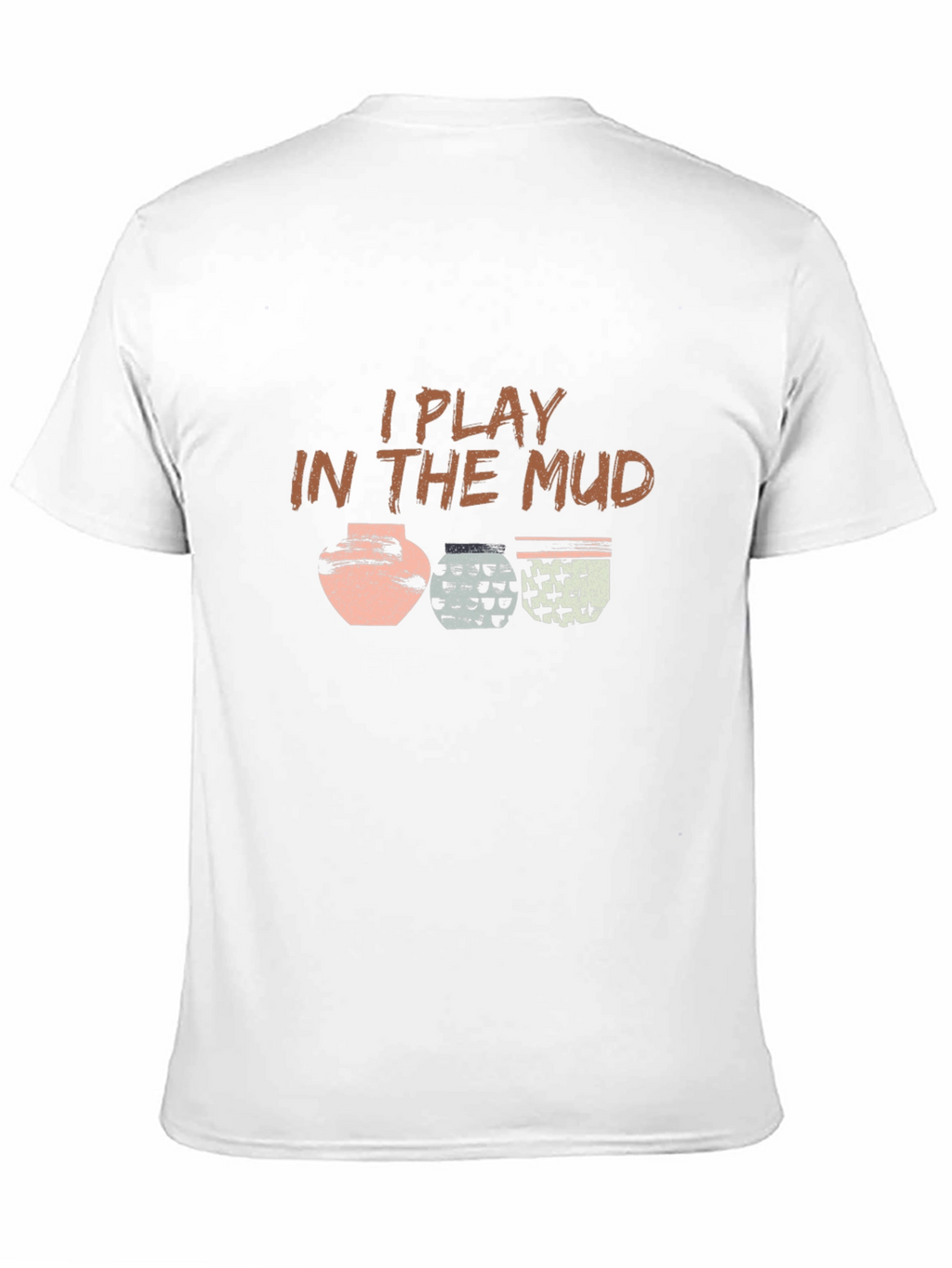I Play In The Mud Pottery T-Shirt