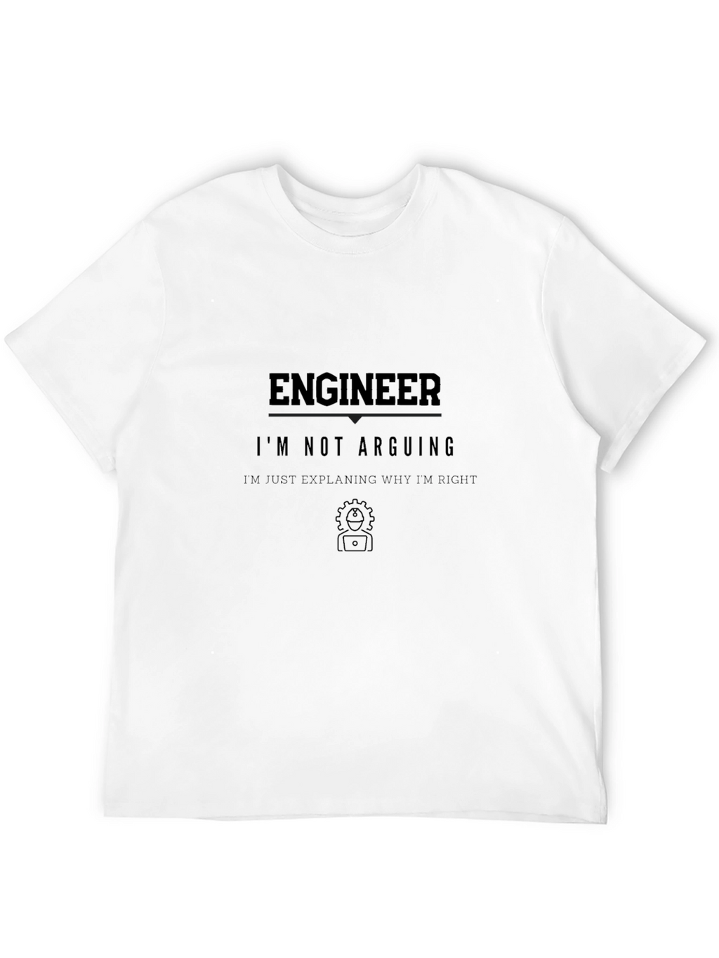 Engineer Im Not Arguing Funny T-Shirt