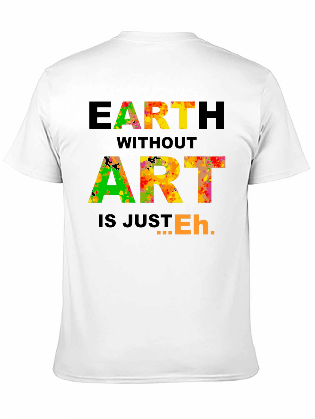 Earth Without Art T-Shirt - Artistic Expression