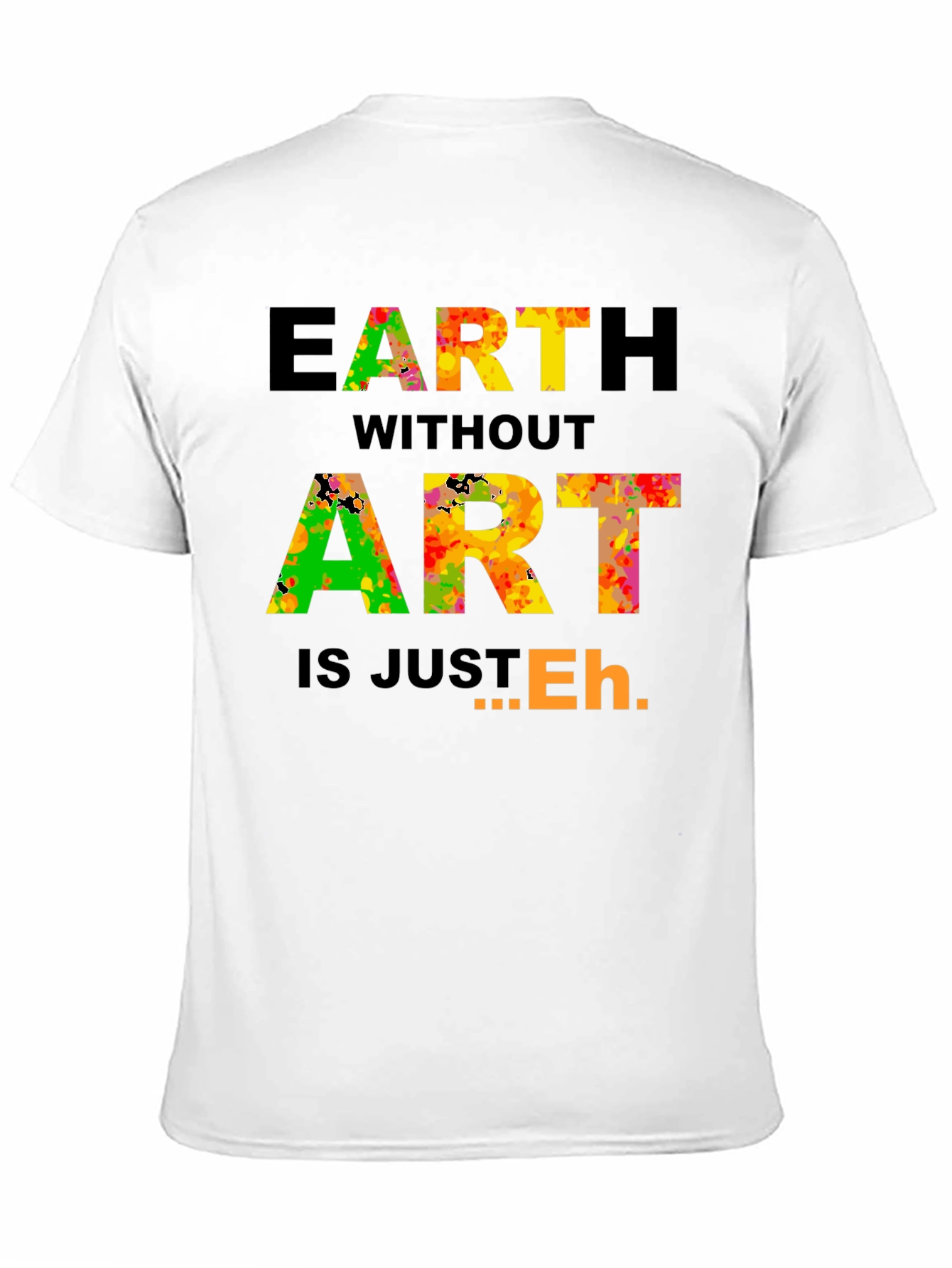 Earth Without Art T-Shirt - Artistic Expression
