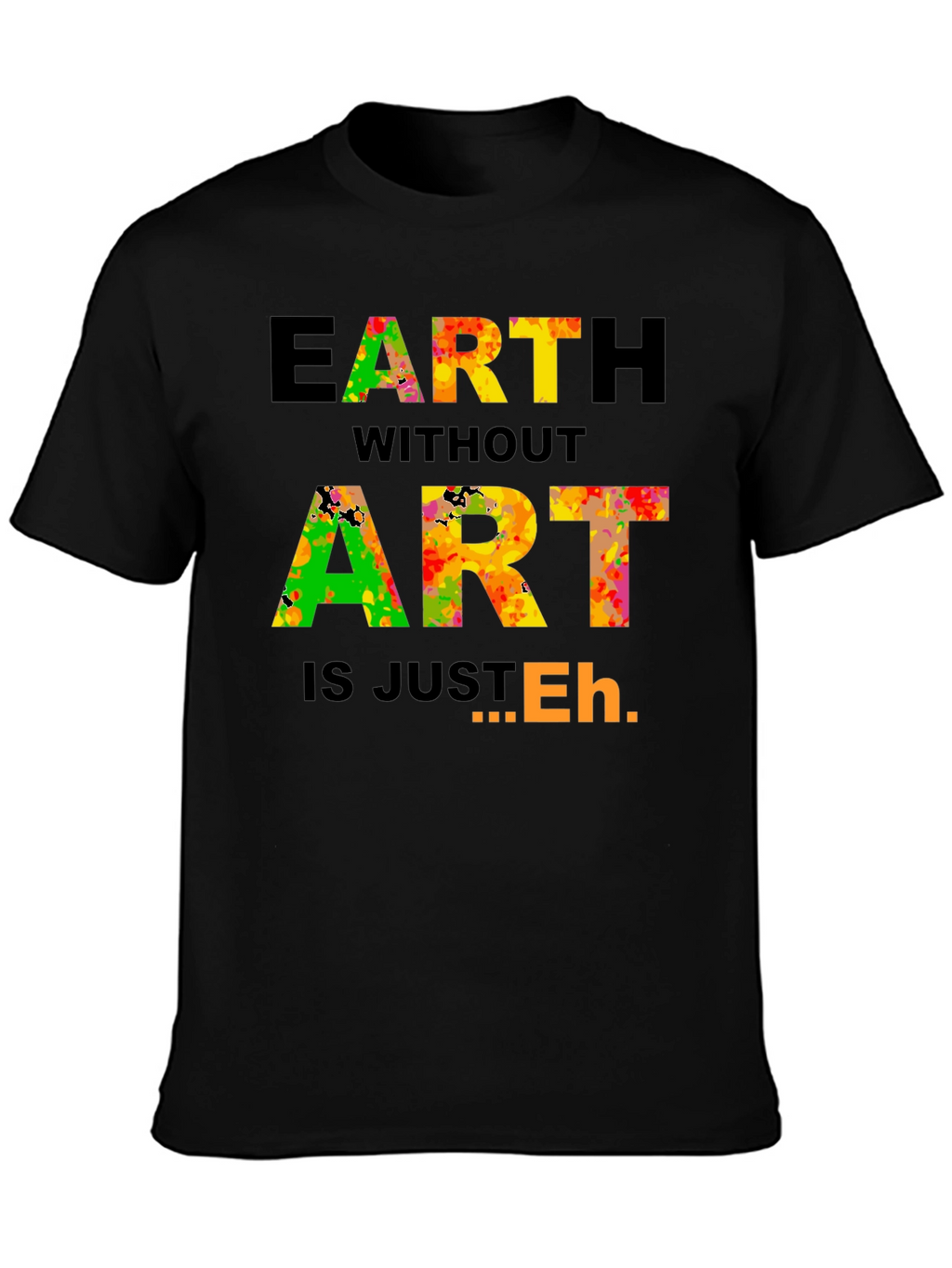 Earth Without Art T-Shirt - Artistic Expression