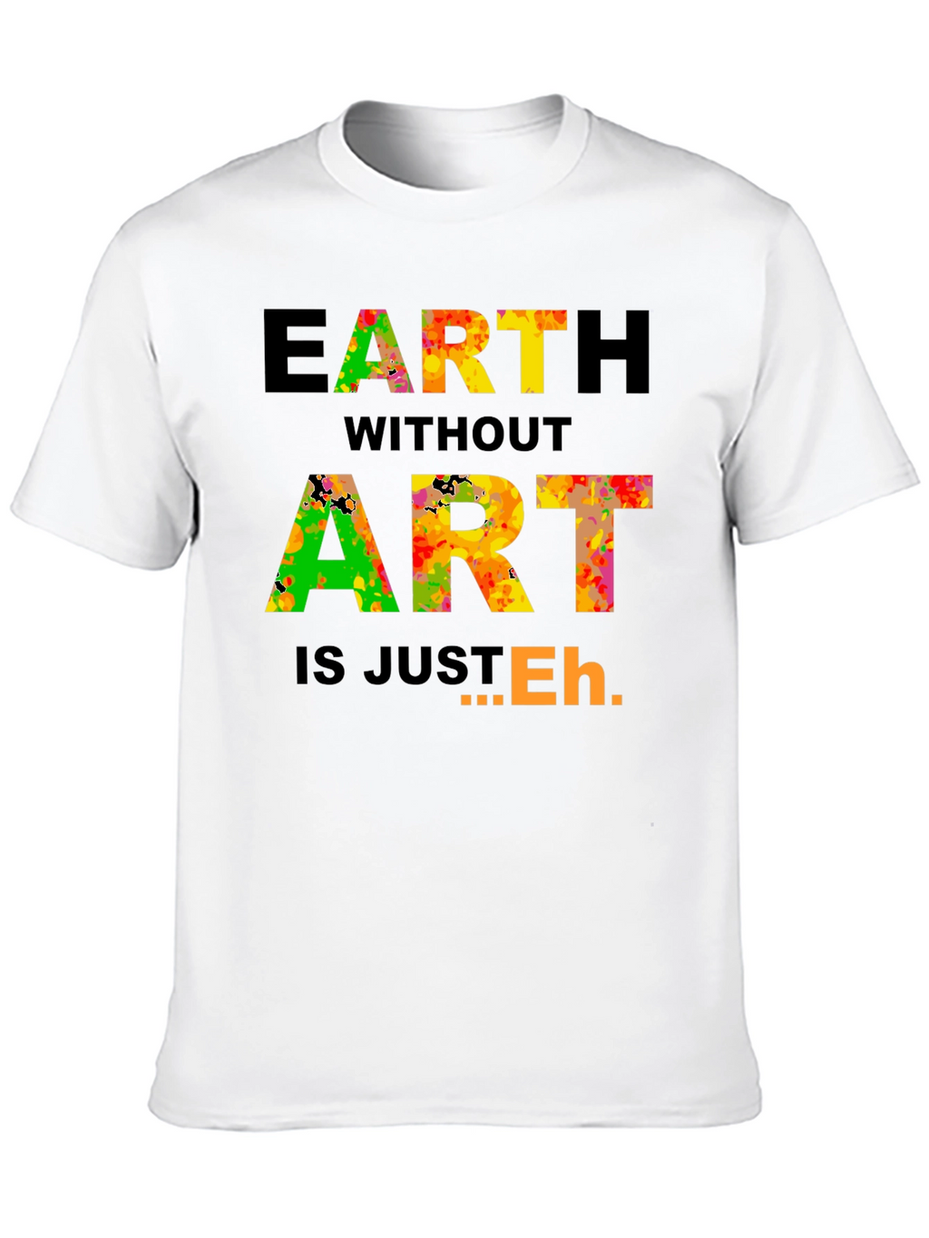 Earth Without Art T-Shirt - Artistic Expression