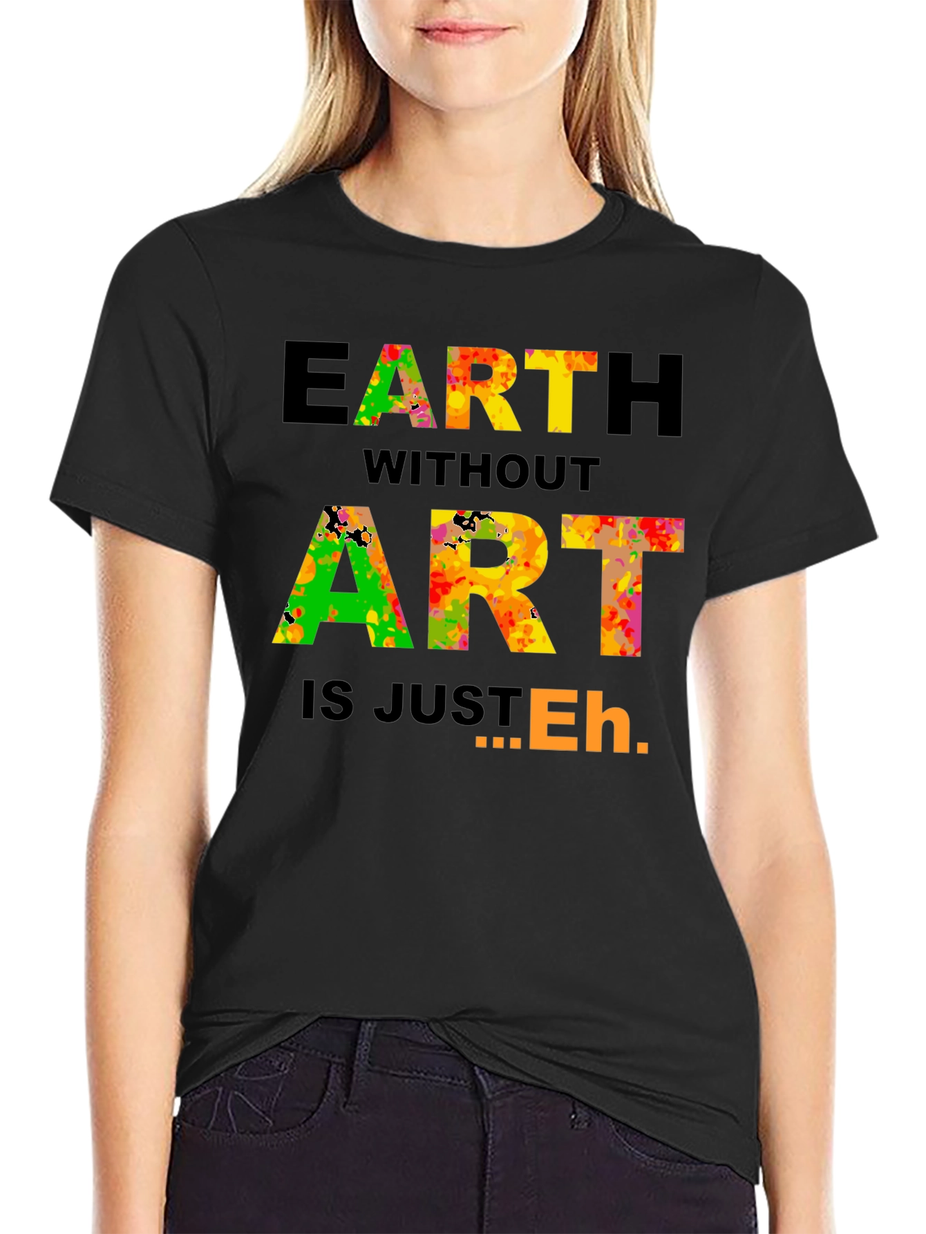 Earth Without Art T-Shirt - Artistic Expression