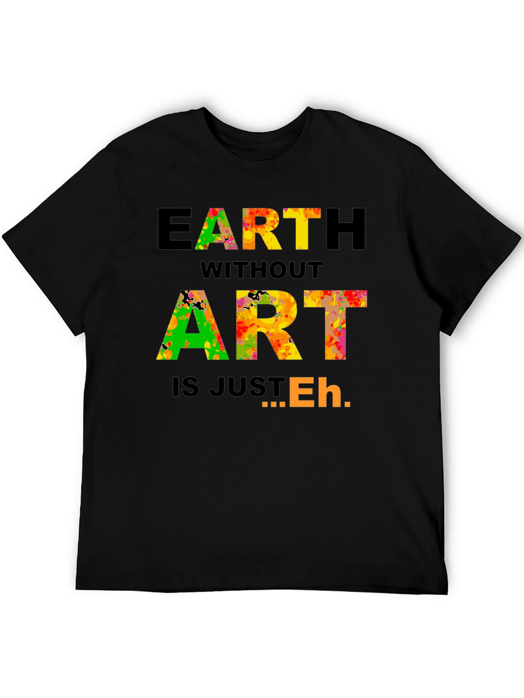 Earth Without Art T-Shirt - Artistic Expression
