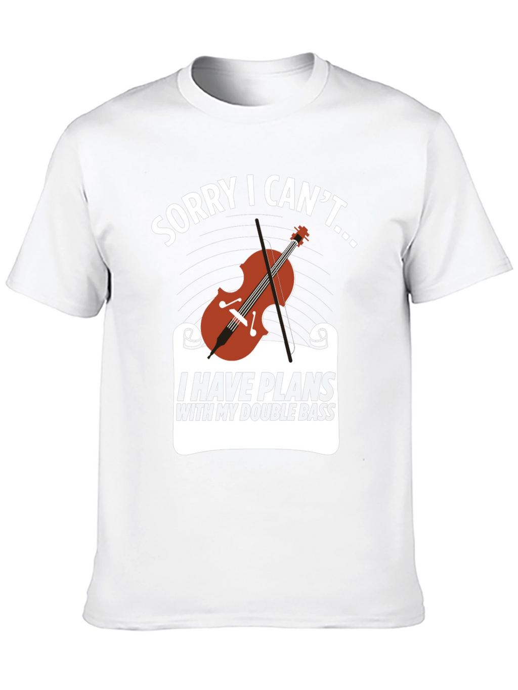 Double Bass Player T-Shirt: Sorry I Cant...