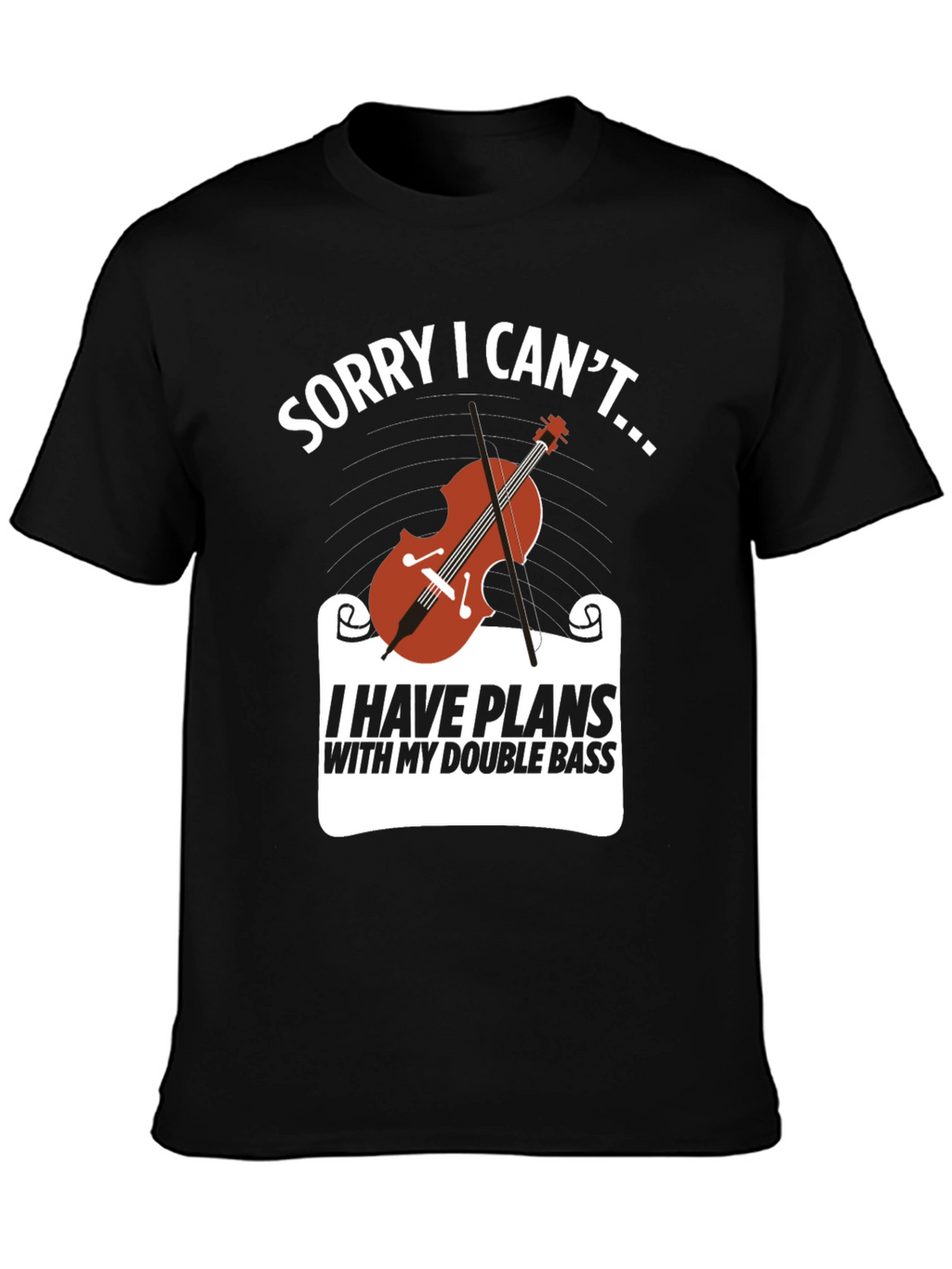 Double Bass Player T-Shirt: Sorry I Cant...