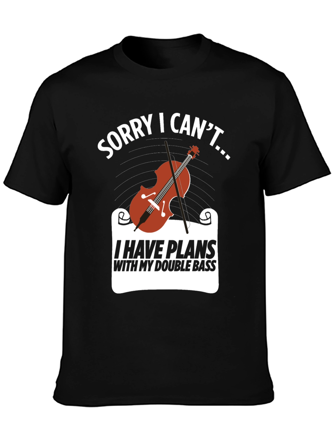 Double Bass Player T-Shirt: Sorry I Cant...