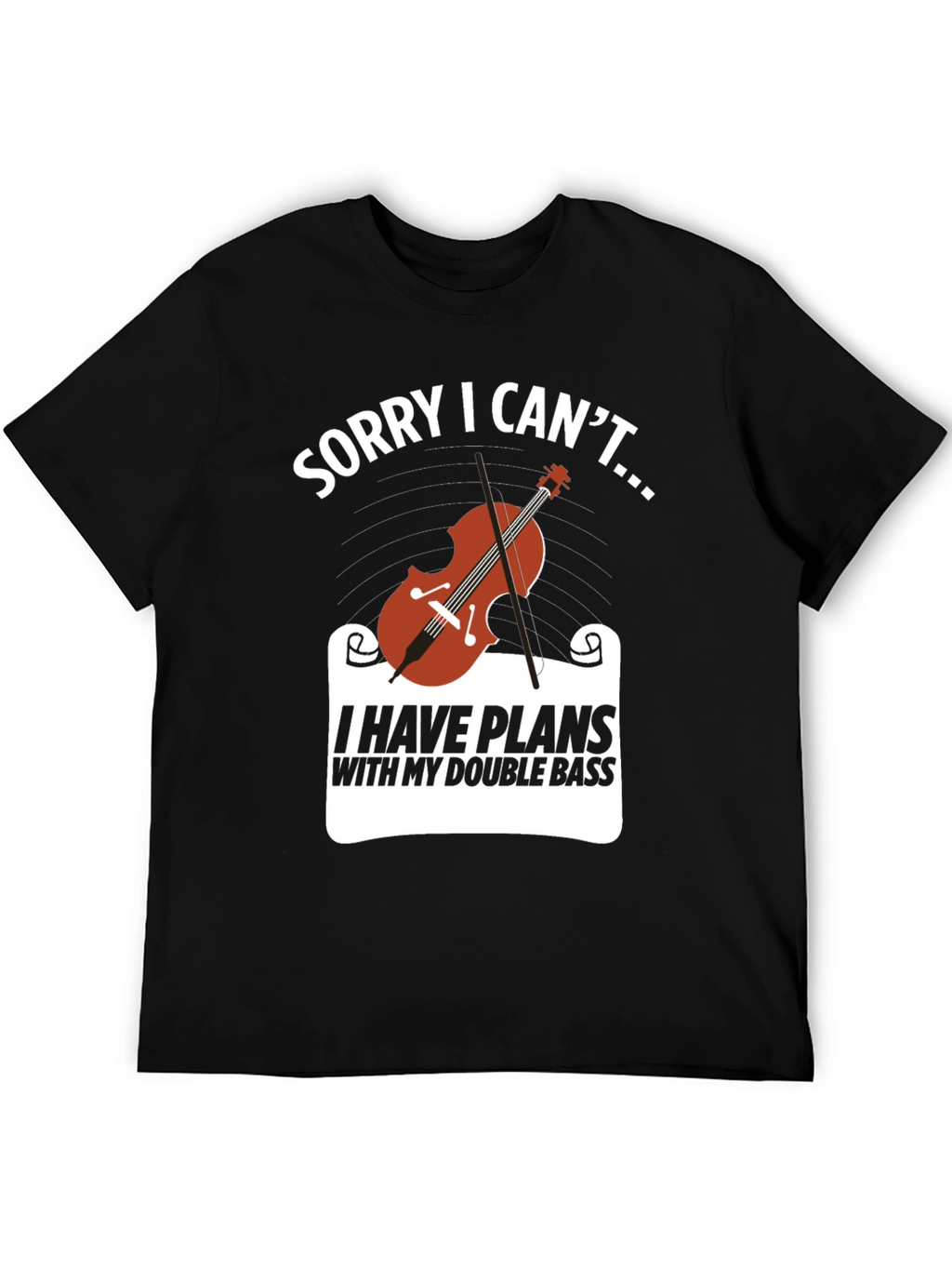 Double Bass Player T-Shirt: Sorry I Cant...
