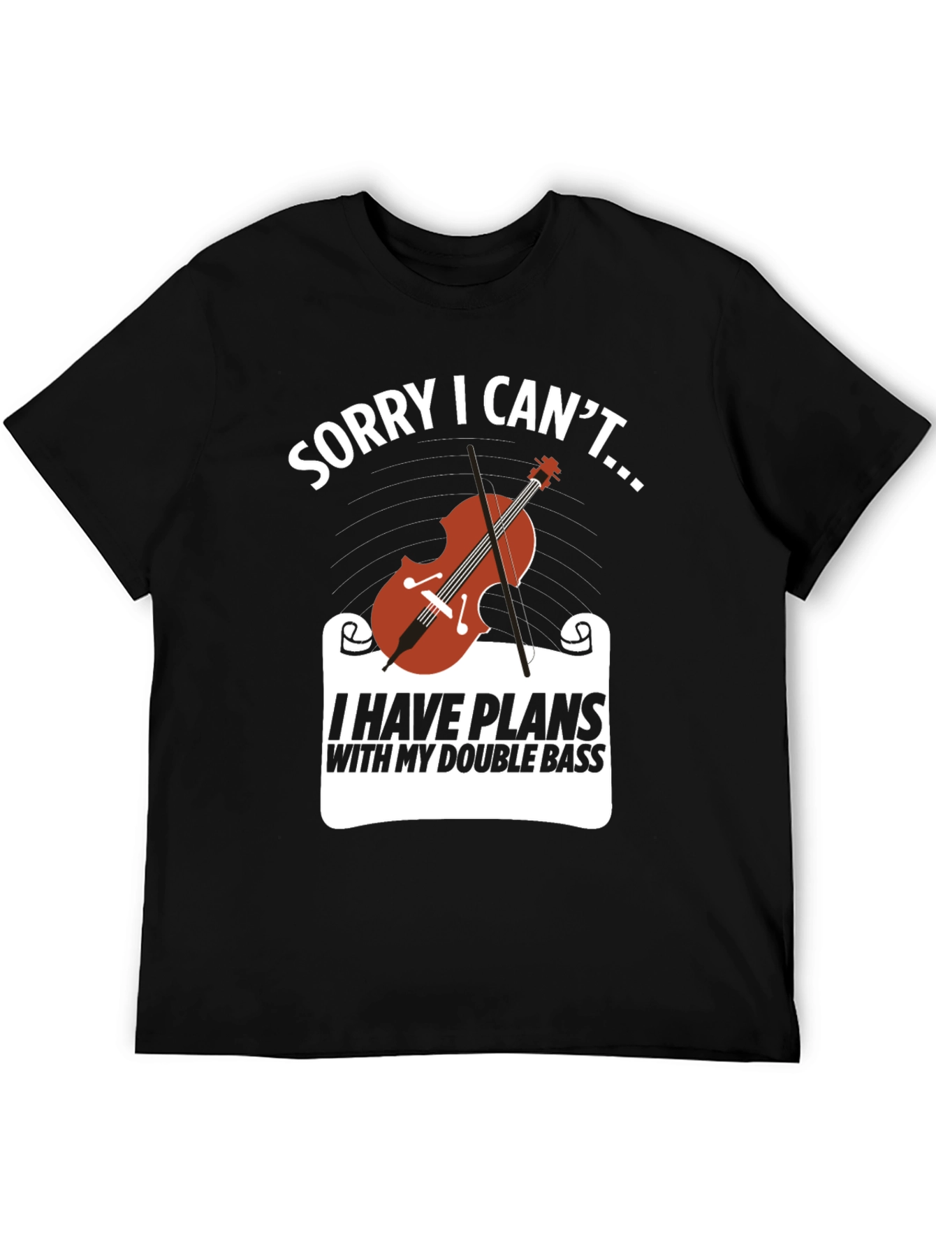 Double Bass Player T-Shirt: Sorry I Cant...