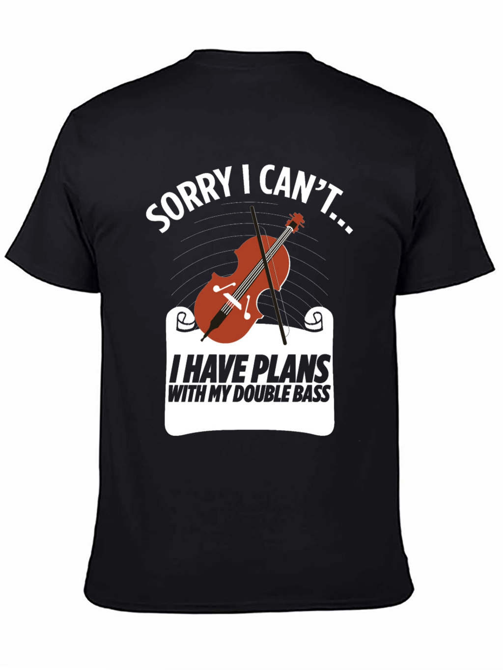 Double Bass Player T-Shirt: Sorry I Cant...