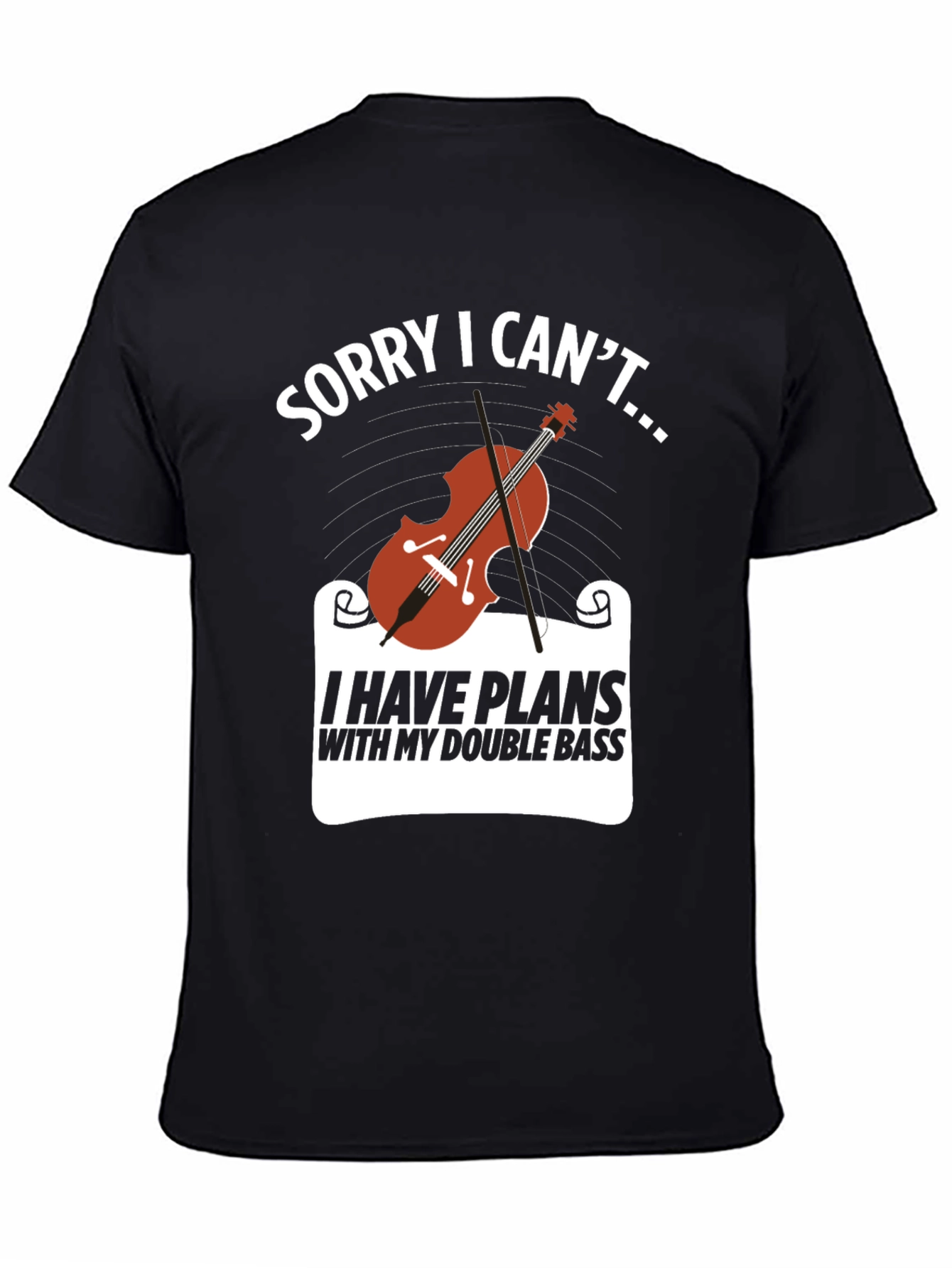 Double Bass Player T-Shirt: Sorry I Cant...