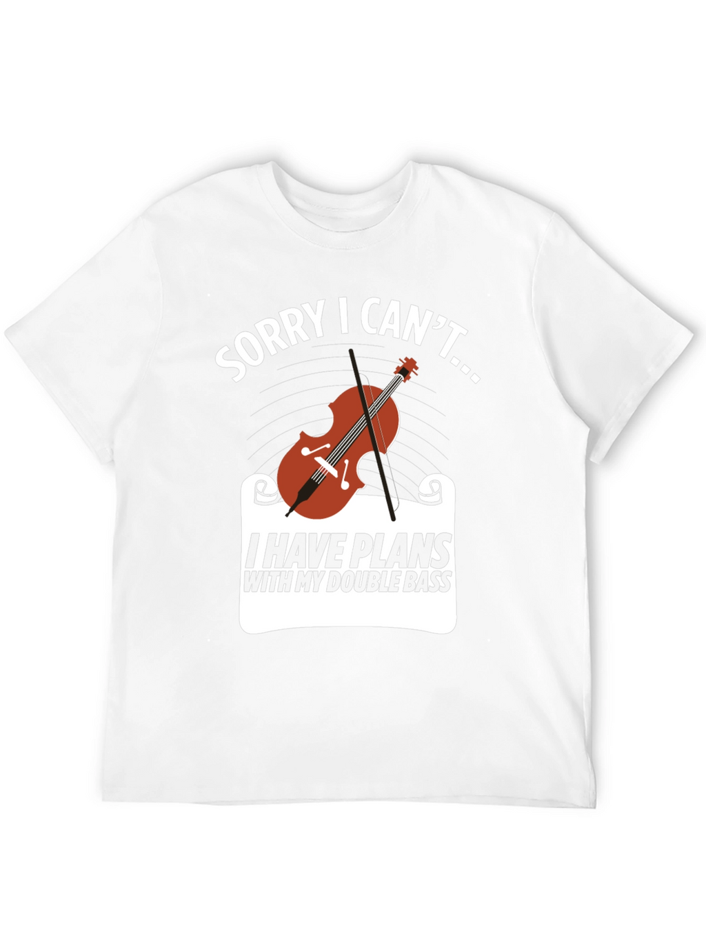 Double Bass Player T-Shirt: Sorry I Cant...