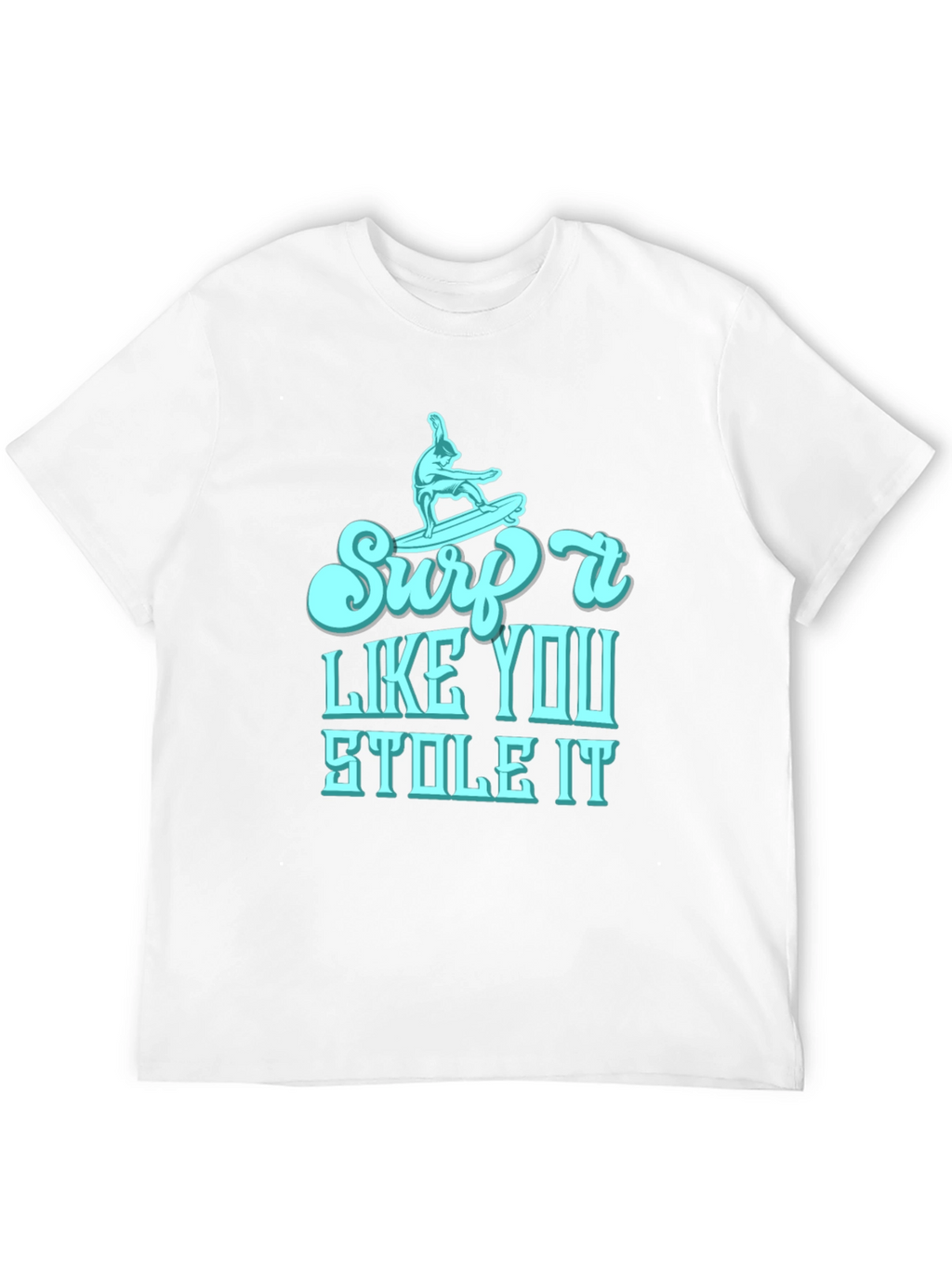 Surf It Like You Stole It Mens T-Shirt