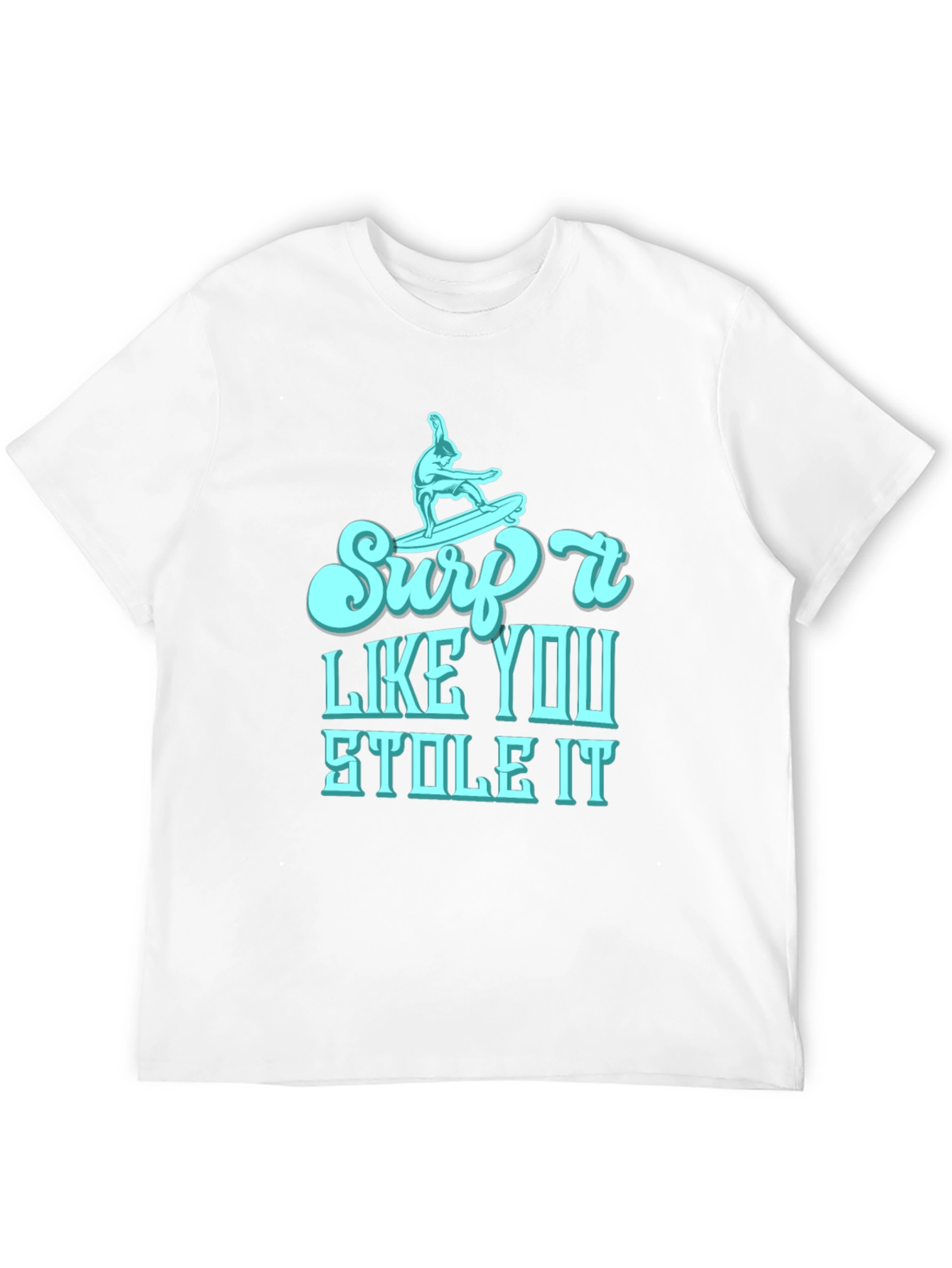 Surf It Like You Stole It Mens T-Shirt